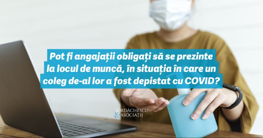 Pot fi angajații obligați să se prezinte la locul de muncă, în situația în care un coleg de-al lor a fost depistat cu COVID?